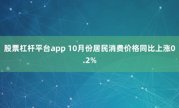 股票杠杆平台app 10月份居民消费价格同比上涨0.2%