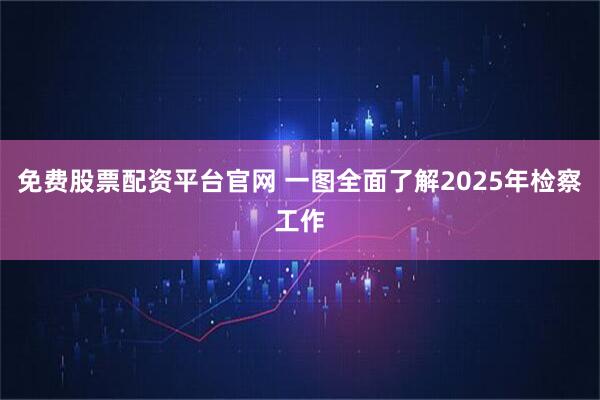免费股票配资平台官网 一图全面了解2025年检察工作